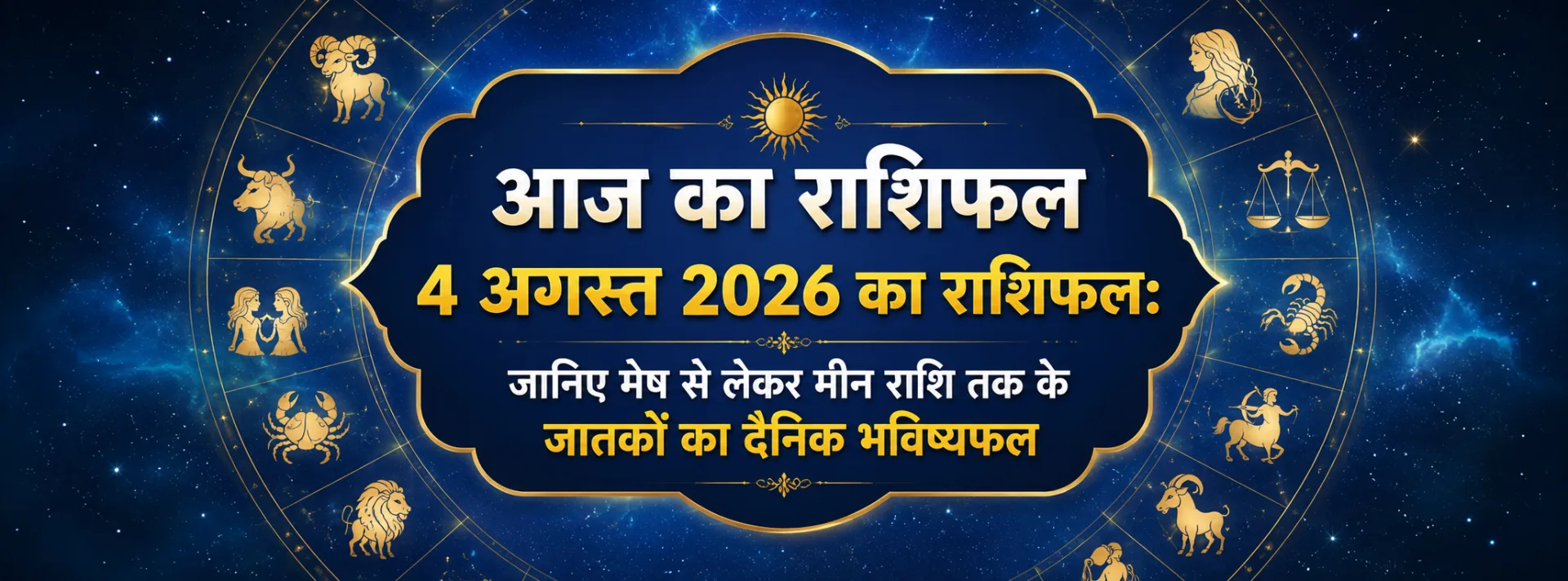 आज का राशिफल 4 अगस्त 2026 का राशिफल: जानिए मेष से लेकर मीन राशि तक के जातकों का दैनिक भविष्यफल